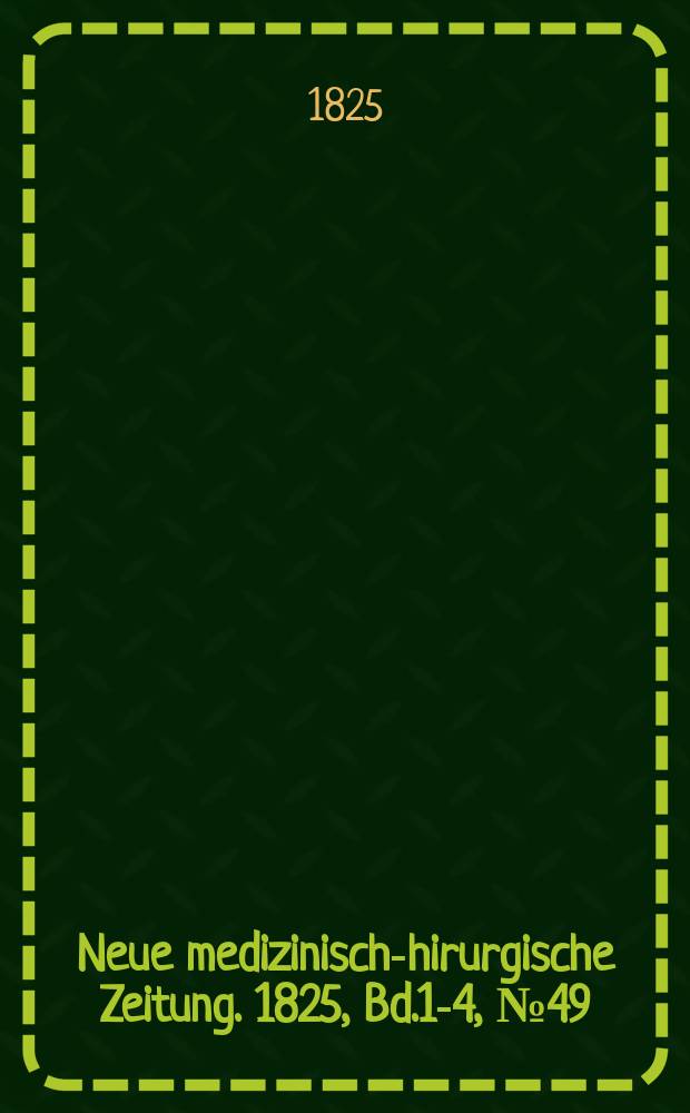 Neue medizinisch -chirurgische Zeitung. 1825, Bd.1-4, №49