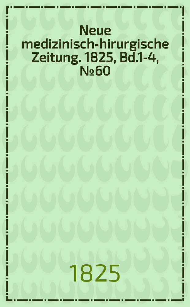 Neue medizinisch -chirurgische Zeitung. 1825, Bd.1-4, №60
