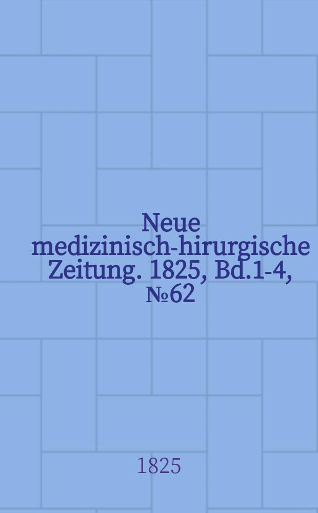 Neue medizinisch -chirurgische Zeitung. 1825, Bd.1-4, №62