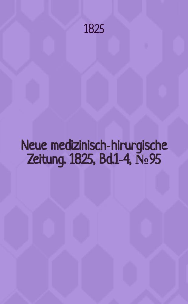 Neue medizinisch -chirurgische Zeitung. 1825, Bd.1-4, №95