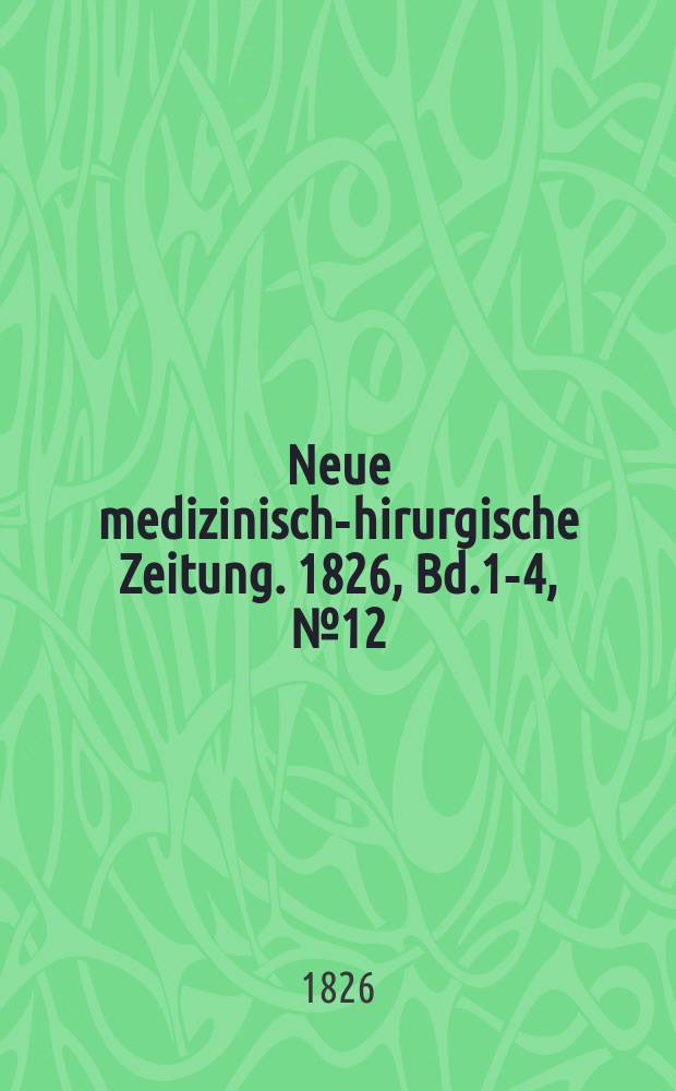 Neue medizinisch -chirurgische Zeitung. 1826, Bd.1-4, №12