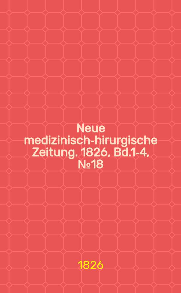 Neue medizinisch -chirurgische Zeitung. 1826, Bd.1-4, №18