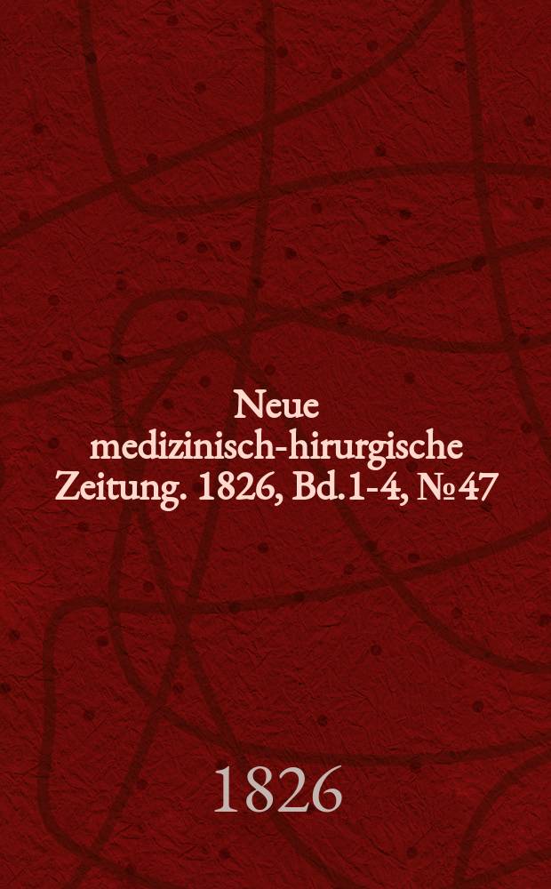 Neue medizinisch -chirurgische Zeitung. 1826, Bd.1-4, №47
