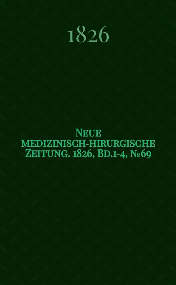 Neue medizinisch -chirurgische Zeitung. 1826, Bd.1-4, №69