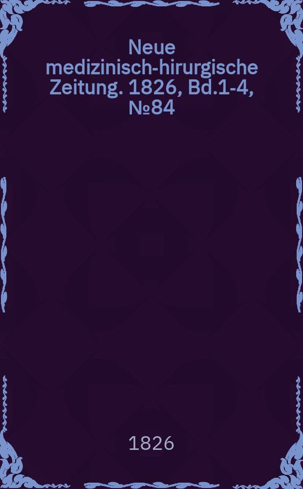 Neue medizinisch -chirurgische Zeitung. 1826, Bd.1-4, №84
