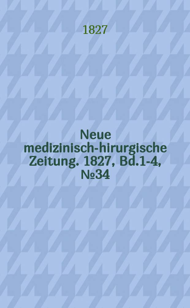 Neue medizinisch -chirurgische Zeitung. 1827, Bd.1-4, №34