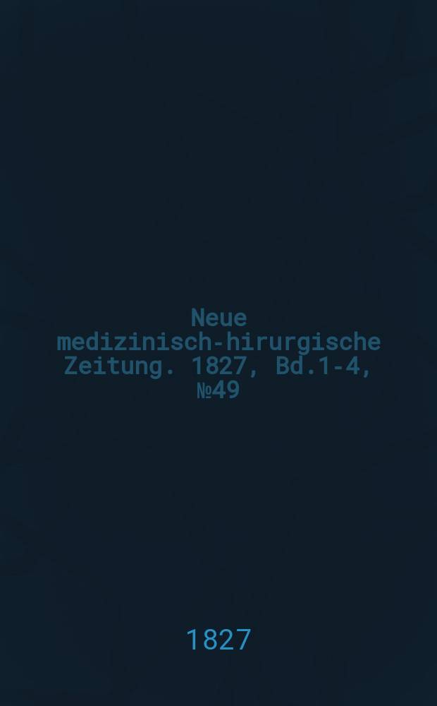 Neue medizinisch -chirurgische Zeitung. 1827, Bd.1-4, №49