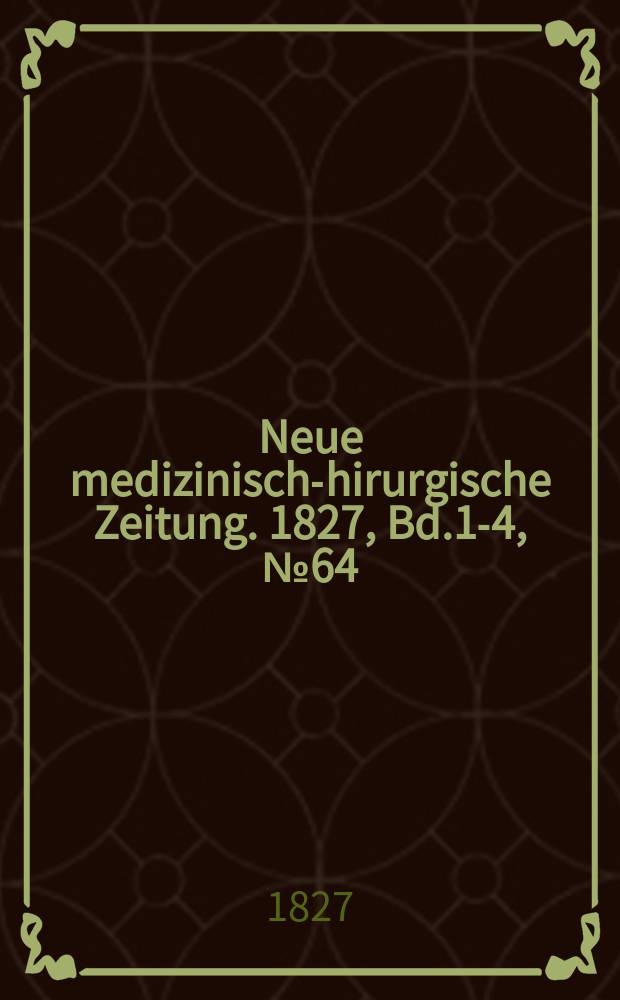 Neue medizinisch -chirurgische Zeitung. 1827, Bd.1-4, №64