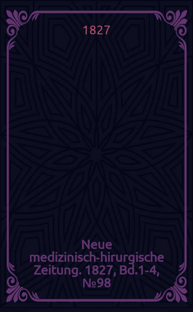 Neue medizinisch -chirurgische Zeitung. 1827, Bd.1-4, №98