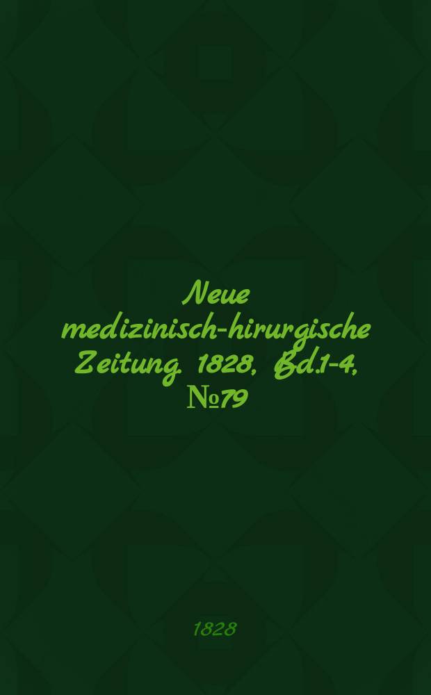 Neue medizinisch -chirurgische Zeitung. 1828, Bd.1-4, №79