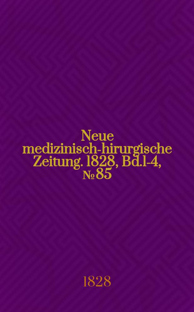 Neue medizinisch -chirurgische Zeitung. 1828, Bd.1-4, №85