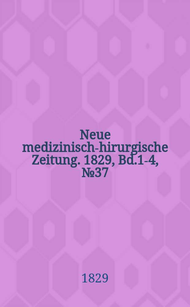 Neue medizinisch -chirurgische Zeitung. 1829, Bd.1-4, №37