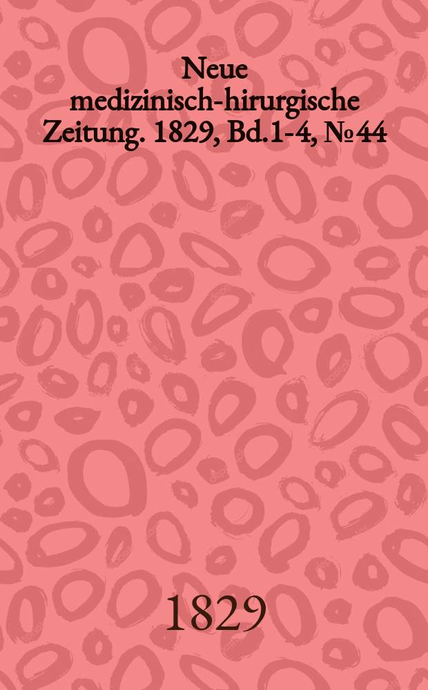 Neue medizinisch -chirurgische Zeitung. 1829, Bd.1-4, №44