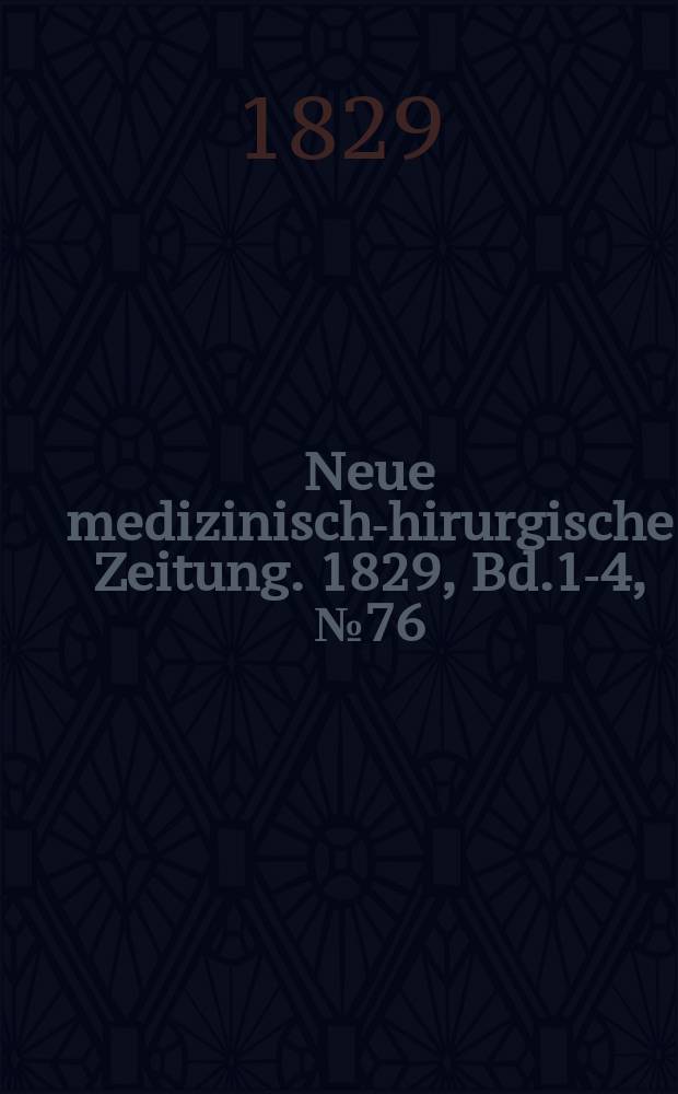 Neue medizinisch -chirurgische Zeitung. 1829, Bd.1-4, №76