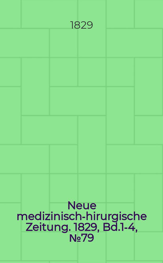 Neue medizinisch -chirurgische Zeitung. 1829, Bd.1-4, №79