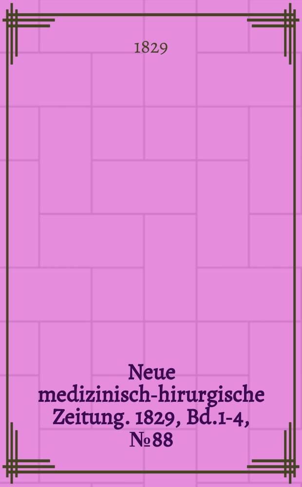 Neue medizinisch -chirurgische Zeitung. 1829, Bd.1-4, №88