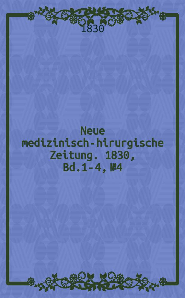 Neue medizinisch -chirurgische Zeitung. 1830, Bd.1-4, №4