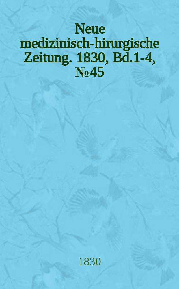 Neue medizinisch -chirurgische Zeitung. 1830, Bd.1-4, №45