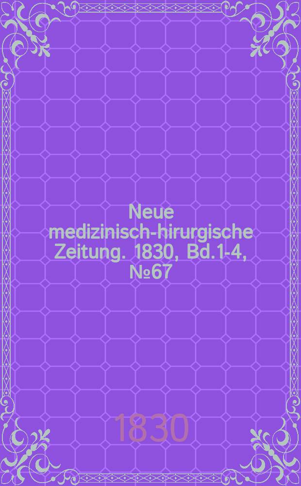 Neue medizinisch -chirurgische Zeitung. 1830, Bd.1-4, №67