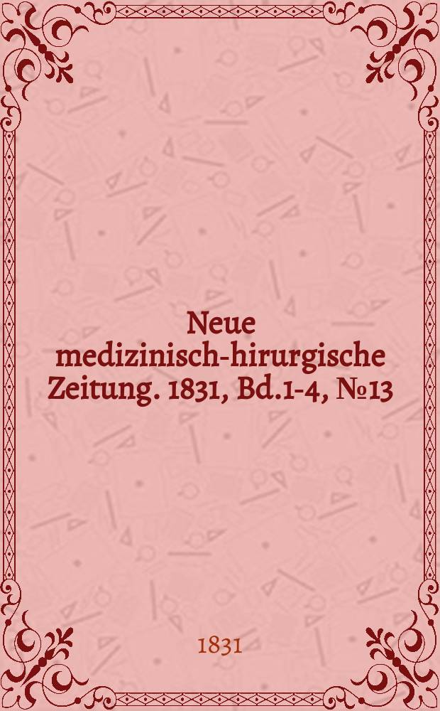 Neue medizinisch -chirurgische Zeitung. 1831, Bd.1-4, №13