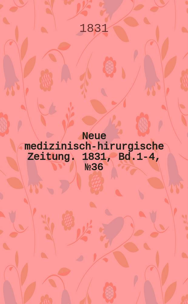 Neue medizinisch -chirurgische Zeitung. 1831, Bd.1-4, №36