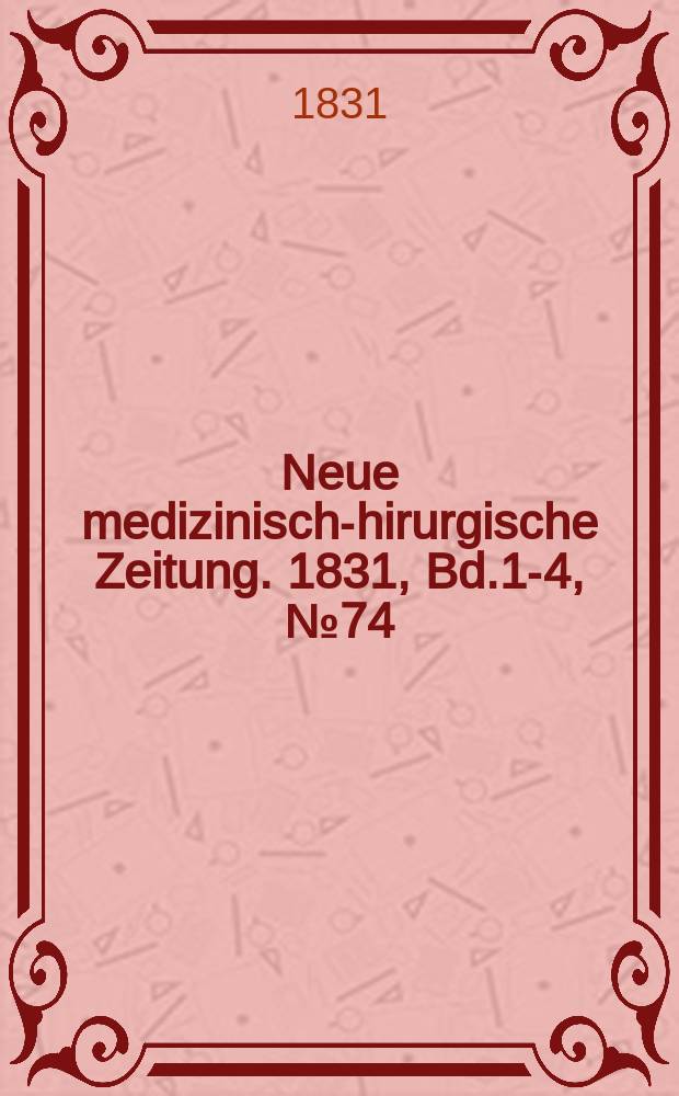 Neue medizinisch -chirurgische Zeitung. 1831, Bd.1-4, №74