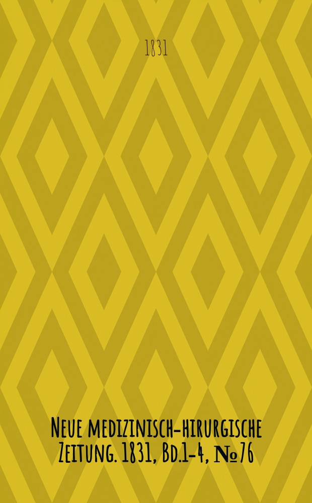 Neue medizinisch -chirurgische Zeitung. 1831, Bd.1-4, №76
