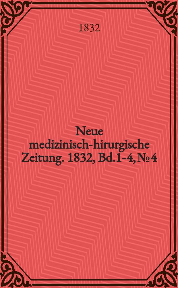 Neue medizinisch -chirurgische Zeitung. 1832, Bd.1-4, №4
