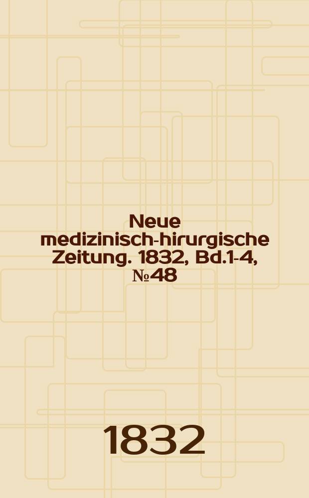 Neue medizinisch -chirurgische Zeitung. 1832, Bd.1-4, №48