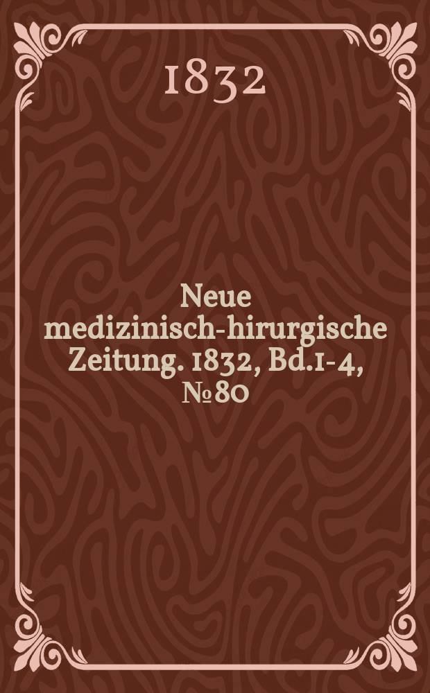 Neue medizinisch -chirurgische Zeitung. 1832, Bd.1-4, №80
