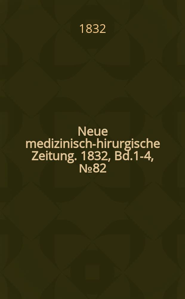 Neue medizinisch -chirurgische Zeitung. 1832, Bd.1-4, №82