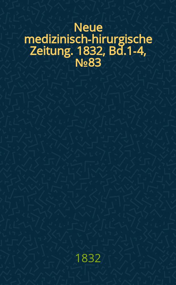 Neue medizinisch -chirurgische Zeitung. 1832, Bd.1-4, №83