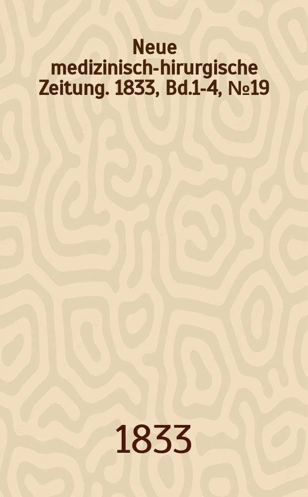 Neue medizinisch -chirurgische Zeitung. 1833, Bd.1-4, №19