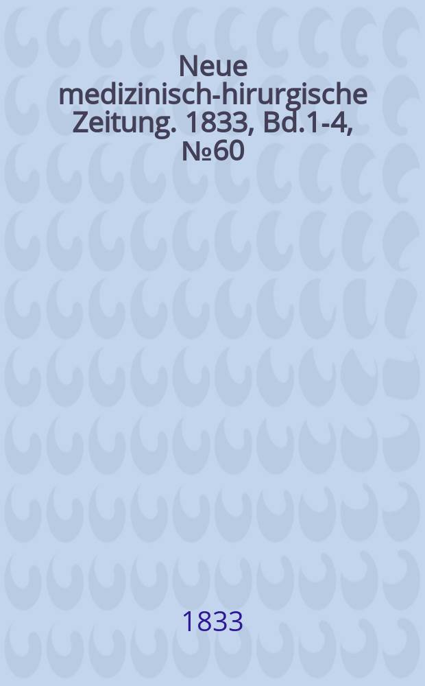 Neue medizinisch -chirurgische Zeitung. 1833, Bd.1-4, №60