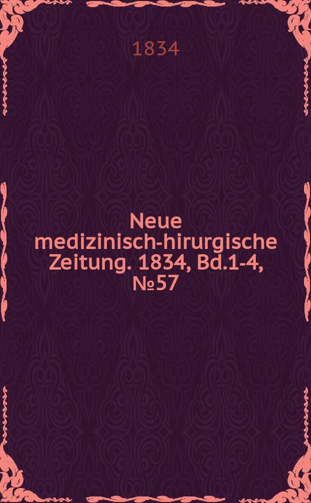 Neue medizinisch -chirurgische Zeitung. 1834, Bd.1-4, №57