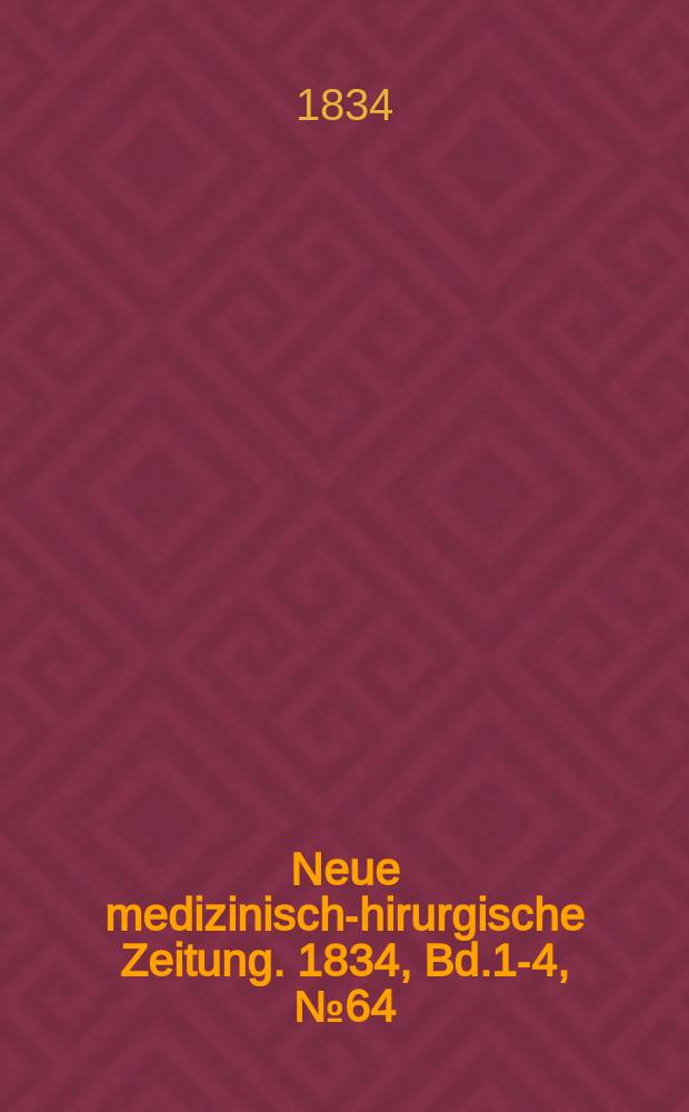 Neue medizinisch -chirurgische Zeitung. 1834, Bd.1-4, №64