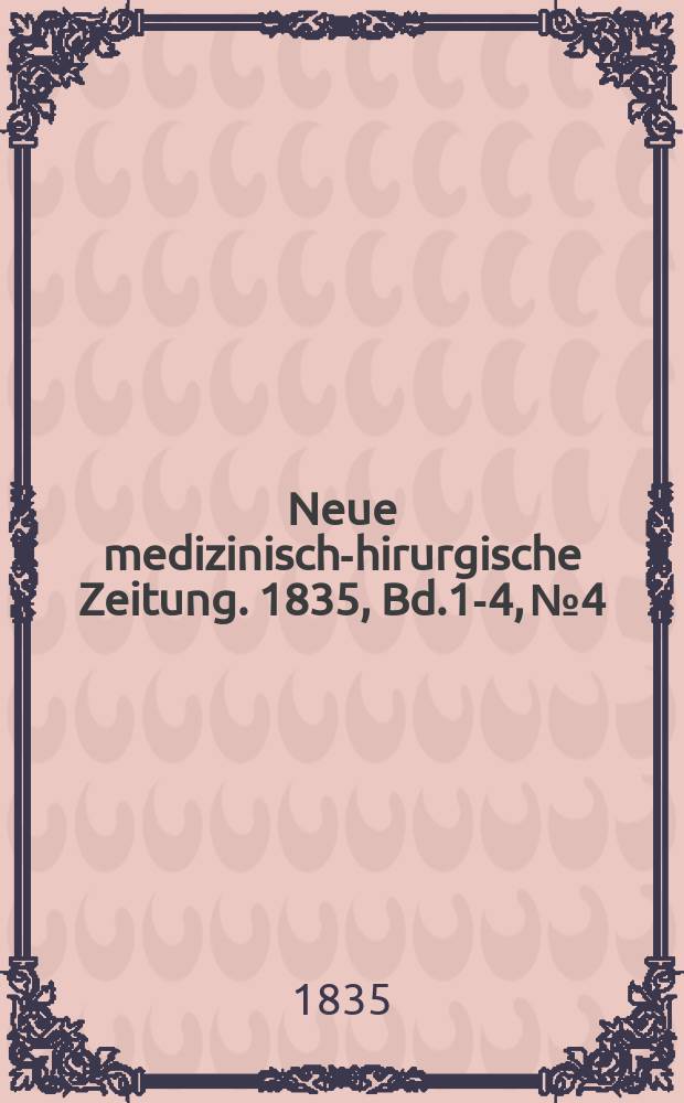 Neue medizinisch -chirurgische Zeitung. 1835, Bd.1-4, №4