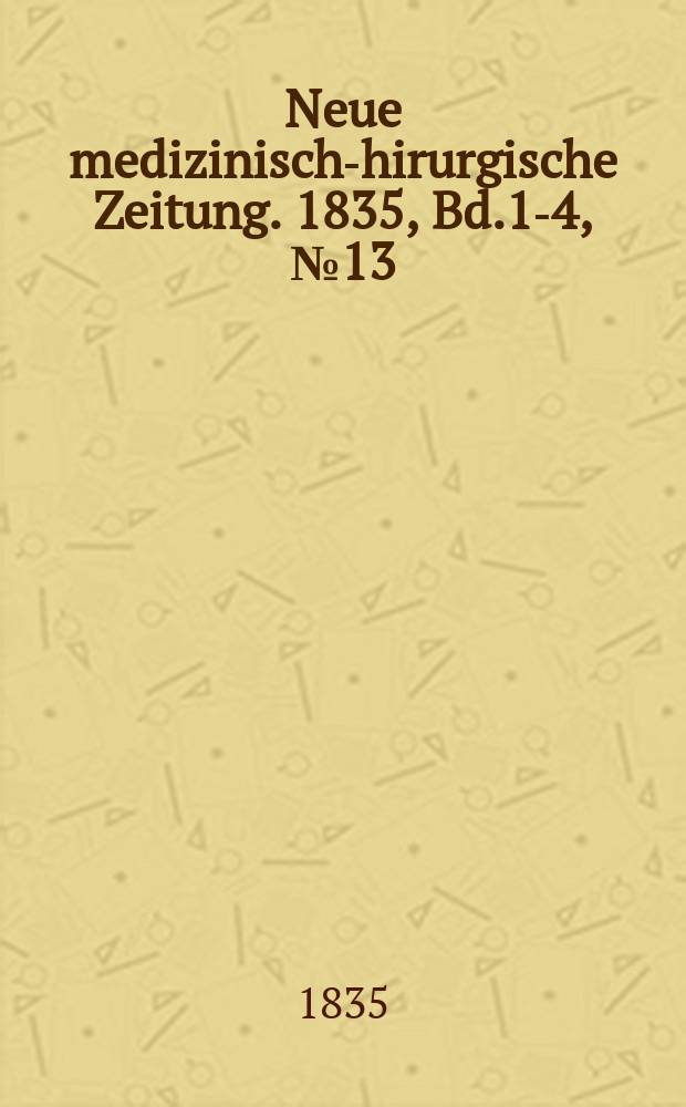 Neue medizinisch -chirurgische Zeitung. 1835, Bd.1-4, №13