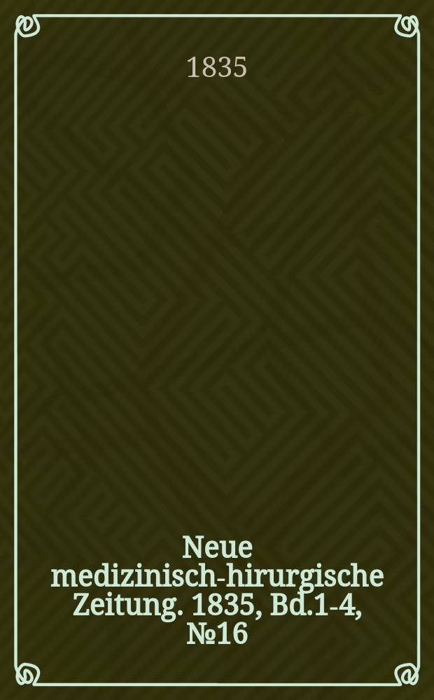 Neue medizinisch -chirurgische Zeitung. 1835, Bd.1-4, №16