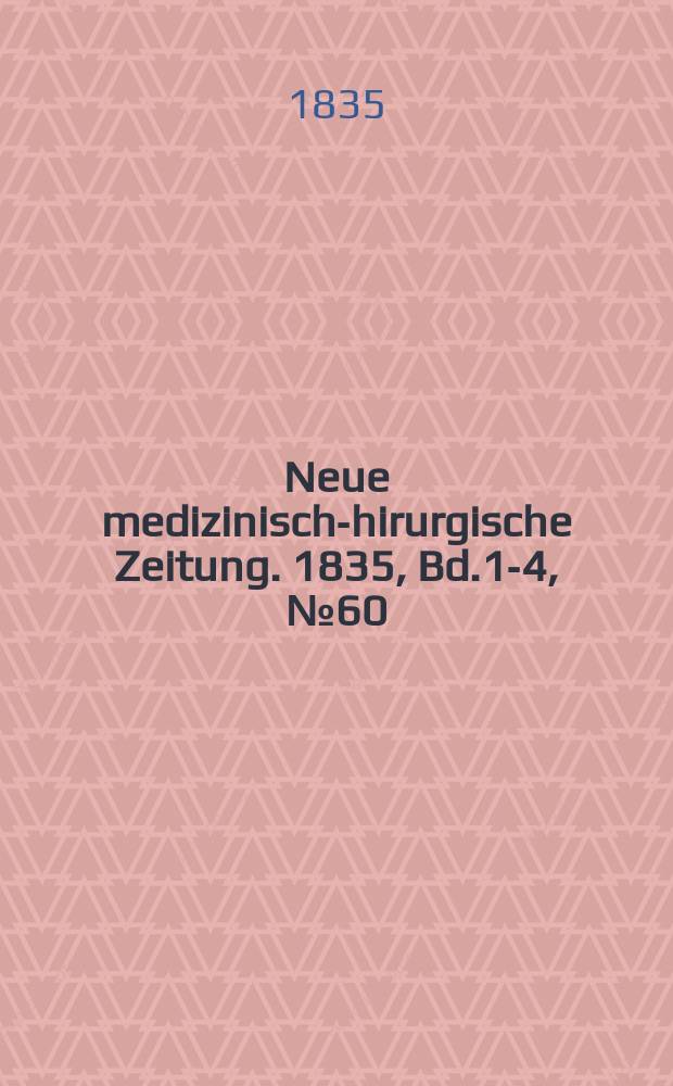 Neue medizinisch -chirurgische Zeitung. 1835, Bd.1-4, №60