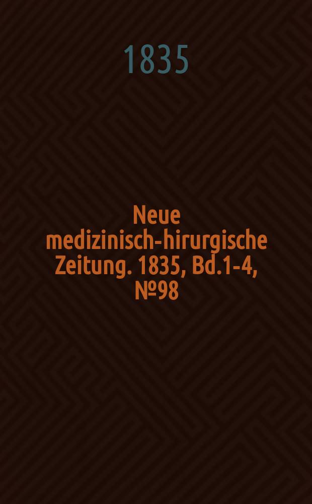 Neue medizinisch -chirurgische Zeitung. 1835, Bd.1-4, №98