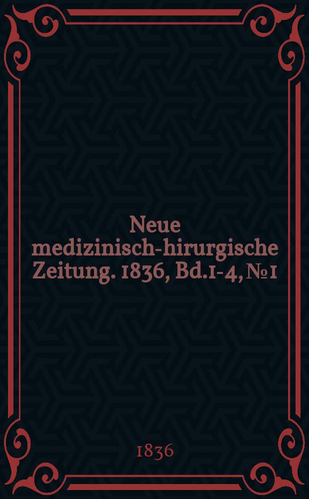 Neue medizinisch -chirurgische Zeitung. 1836, Bd.1-4, №1