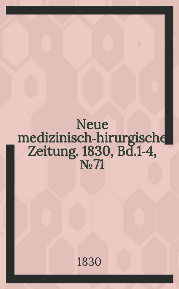 Neue medizinisch -chirurgische Zeitung. 1830, Bd.1-4, №71