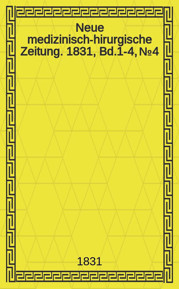 Neue medizinisch -chirurgische Zeitung. 1831, Bd.1-4, №4