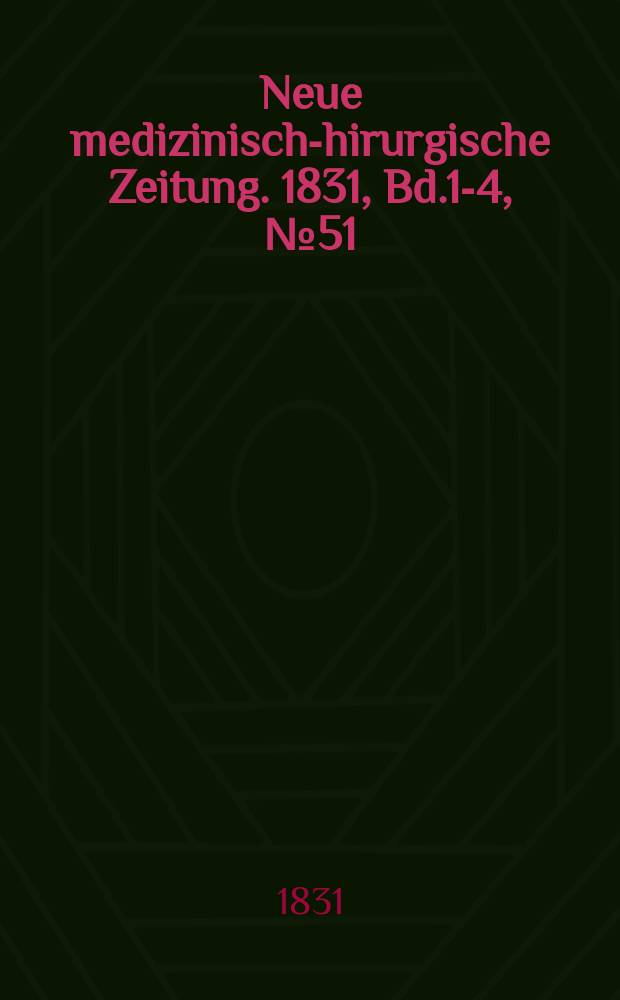 Neue medizinisch -chirurgische Zeitung. 1831, Bd.1-4, №51