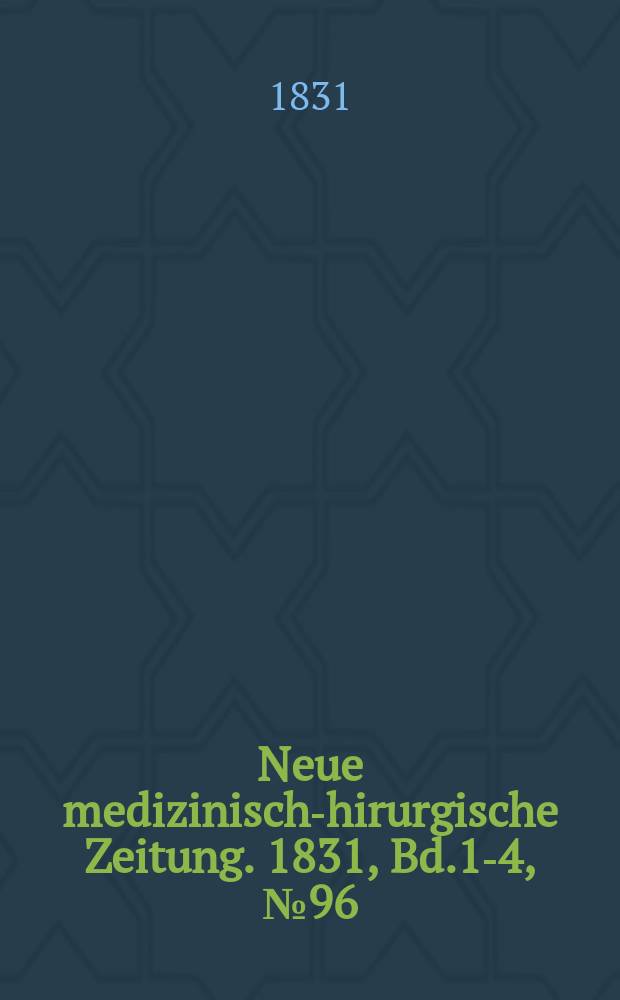 Neue medizinisch -chirurgische Zeitung. 1831, Bd.1-4, №96