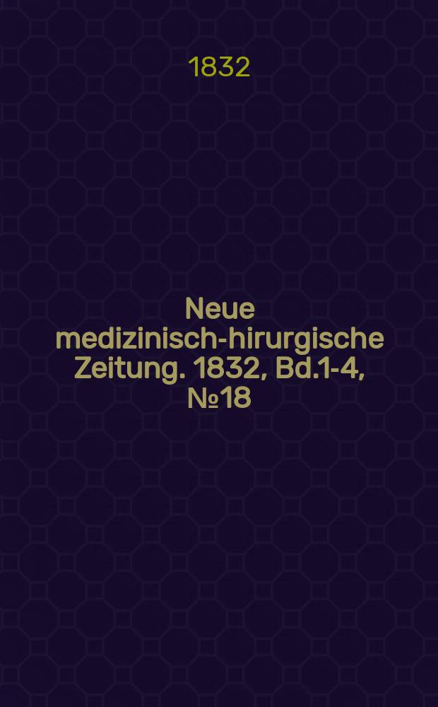 Neue medizinisch -chirurgische Zeitung. 1832, Bd.1-4, №18