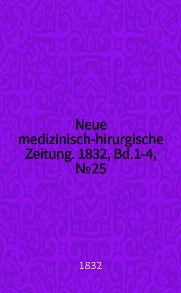 Neue medizinisch -chirurgische Zeitung. 1832, Bd.1-4, №25