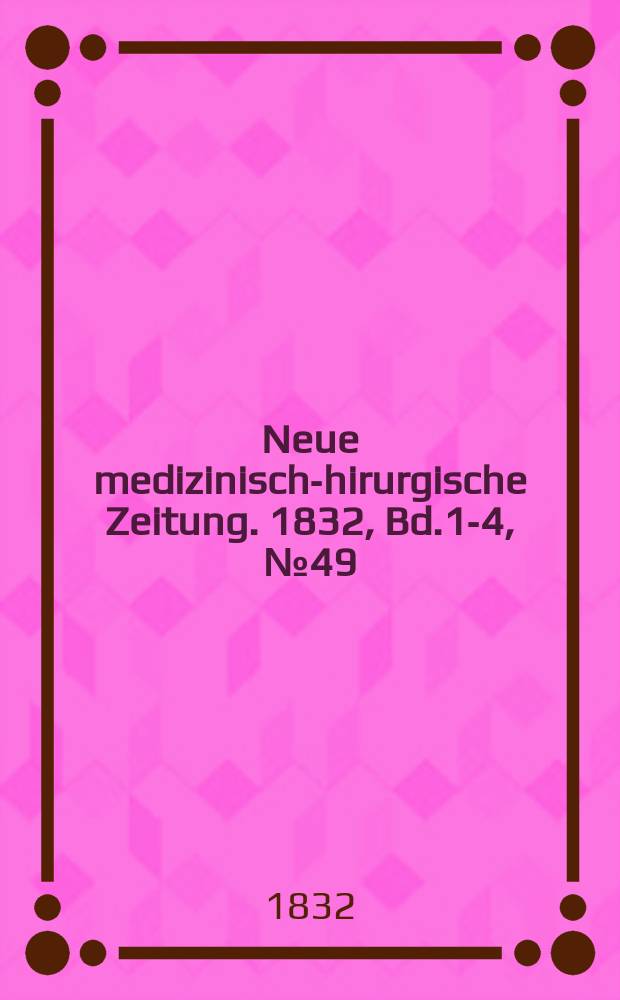 Neue medizinisch -chirurgische Zeitung. 1832, Bd.1-4, №49