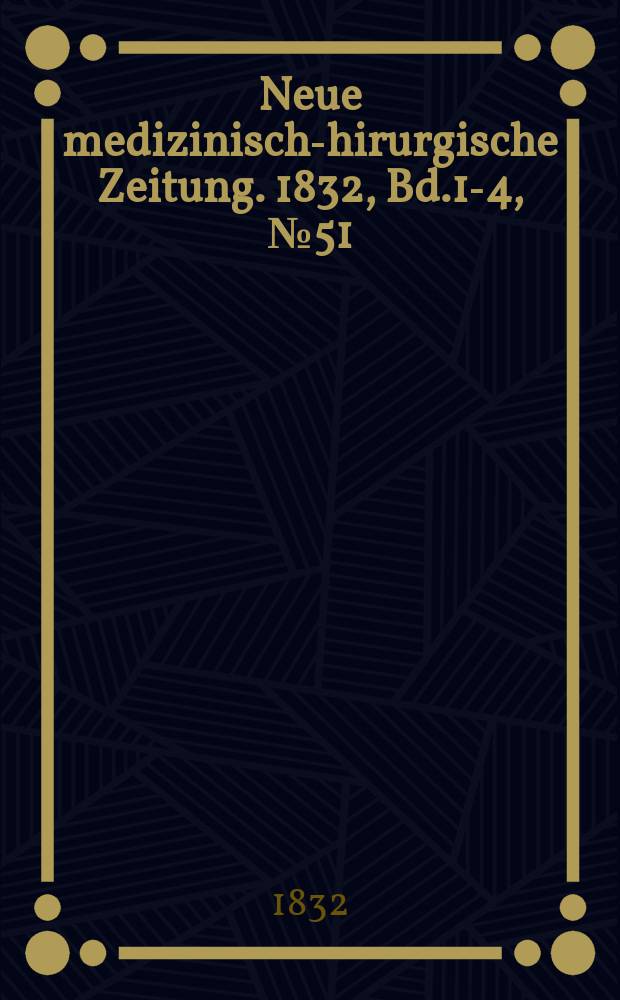 Neue medizinisch -chirurgische Zeitung. 1832, Bd.1-4, №51
